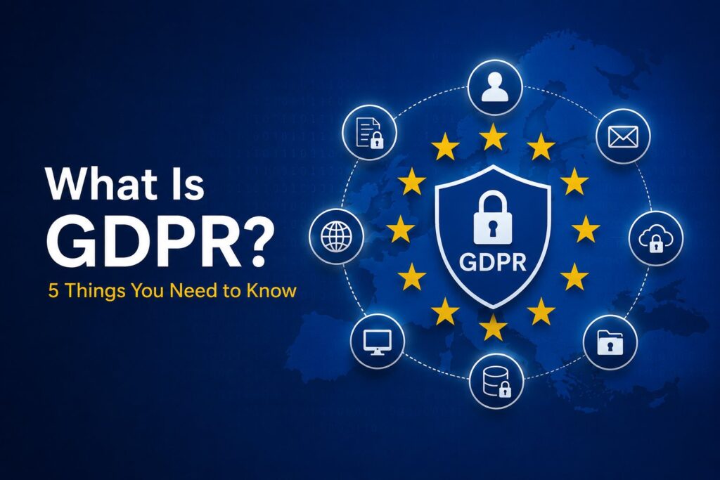 What Is GDPR? 5 Things You Need to Know